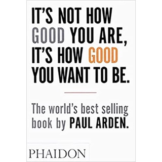 Its Not How Good You Are, Its How Good You Want to Be    by Arden, Paul