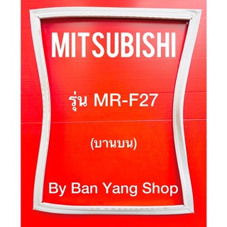 ขอบยางตู้เย็น MITSUBISHI รุ่น MR-F27 (บานบน)