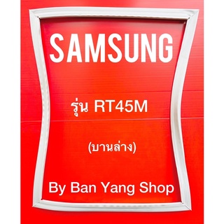 ขอบยางตู้เย็น SAMSUNG รุ่น RT45M (บานล่าง)