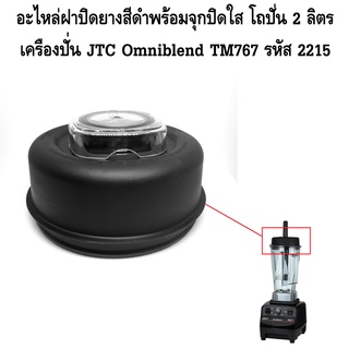 อะไหล่ฝาปิดยางสีดำพร้อมจุกปิดใส โถปั่น 2 ลิตร เครื่องปั่น JTC Omniblend TM767 รหัส 2215