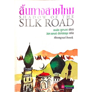 สิ้นทางสายไหม Shadow of The Silk Road คอลิน ทูบรอน เขียน จิตราภรณ์ ตันรัตนกุล แปล