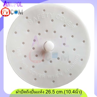 สินค้า ฝาปิดถังปั่นแห้ง  แผ่นกดผ้า  เครื่องซักผ้า 26 cm.