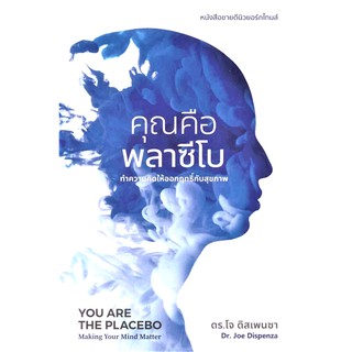 คุณคือพลาซีโบ:ทำความคิดให้ออกฤทธิ์กับสุขภาพ YOU ARE THE PLACEBO:Making Your Mind Matter ดร.โจ ดิสเพนซา/Dr.Joe Dispenza ต