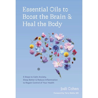Essential Oils to Boost the Brain and Heal the Body: 5 Steps to Calm Anxiety, Sleep Better, and Reduce Inflammation to