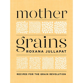 หนังสือภาษาอังกฤษ Mother Grains: Recipes for the Grain Revolution by Roxana Jullapat