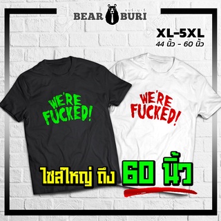 (ร้านจริง) แบร์บุรี : เสื้อยืดไซส์ใหญ่ เสื้อยืดคนอ้วน ไซส์ใหญ่ 5XL อก 60 นิ้ว (Were Fucked)