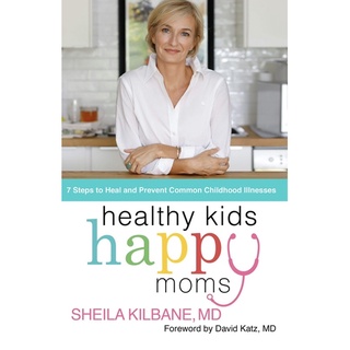 หนังสือภาษาอังกฤษ Healthy Kids, Happy Moms: 7 Steps to Heal and Prevent Common Childhood Illnesses  by Sheila Kilbane MD