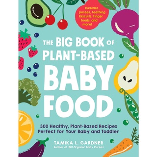 The Big Book of Plant-Based Baby Food: 300 Healthy, Plant-Based Recipes Perfect for Your Baby and Toddler