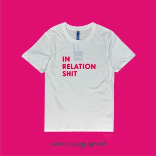 【🔥🔥】เสื้อยืด Even Though ลาย In Relationshit!! ผลิตจาก Cotton USA 100%