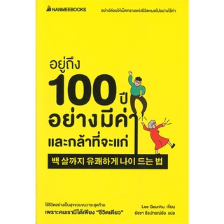 หนังสือ อยู่ถึง 100 ปีอย่างมีค่าและกล้าที่จะแก่ : ผู้เขียน Lee Geunhu : สำนักพิมพ์ นานมีบุ๊คส์