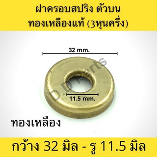 ฝาครอบสปริงตัวบน ทองเหลืองแท้ (3หุนครึ่ง) ขนาดขอบวงนอกกว้าง 32 มิลลิเมตร ขนาดรอบวงใน 11.5 มิลลิเมตร