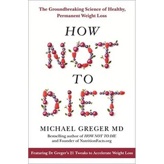 [หนังสือนำเข้า] How Not to Diet: The Groundbreaking Science of Healthy Weight Loss Michael Greger die english book
