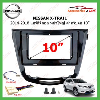 หน้ากากเครื่องเล่น NISSAN X-TRAIL ปี 2014-2018 แอร์ดิจิตอล หน้าใหญ่ ขนาดจอ 10 นิ้ว รหัสNI-048T