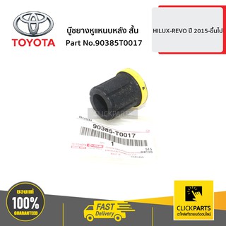 TOYOTA #90385T0017 บู๊ชยางหูแหนบหลัง สั้น HILUX-REVO ปี 2015-ขึ้นไป  ของแท้ เบิกศูนย์