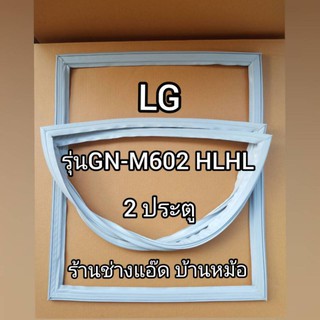 ขอบยางตู้เย็นยี่ห้อLG(แอลจี)รุ่นGN-M602HLHL(2 ประตู)