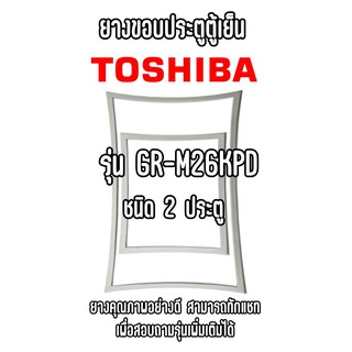 TOSHIBA GR-M26KPD ชนิด2ประตู ยางขอบตู้เย็น ยางประตูตู้เย็น ใช้ยางคุณภาพอย่างดี หากไม่ทราบรุ่นสามารถทักแชทสอบถามได้