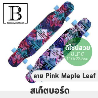 BKK.HOME สเก็ตบอร์ด MKL ไมคารอลLong Board skateboard 110x23.5 ซม. (PINK MAPLE LEAF) bkkhome