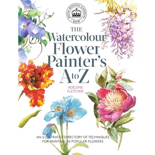 Kew: The Watercolour Flower Painters A to Z : An Illustrated Directory of Techniques for Painting 50 Popular Flowers