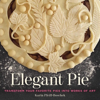 หนังสือภาษาอังกฤษ Elegant Pie: Transform Your Favorite Pies into Works of Art by Karin Pfeiff-Boschek