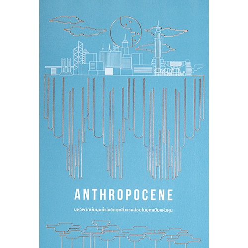 anthropocence-บทวิพากษ์มนุษย์และวิกฤตสิ่งแวดล้อมในยุคสมัยแห่งทุน-ปกอ่อน-เก่งกิจ-กิติเรียงลาภ