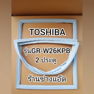 ขอบยางตู้เย็นยี่ห้อTOSHIBAรุ่นGR-W26KPD(ตู้เย็น 2 ประตู)