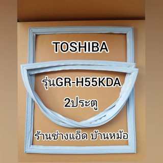 ขอบยางตู้เย็นTOSHIBA(โตชิบา)รุ่นGR-H55KDA(2 ประตู)