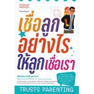 9786165884402-เชื่อลูกอย่างไรให้ลูกเชื่อเรา-trusts-parenting