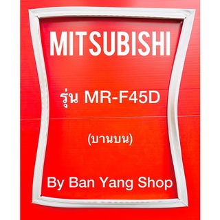 ขอบยางตู้เย็น MITSUBISHI รุ่น MR-F45D (บานบน)