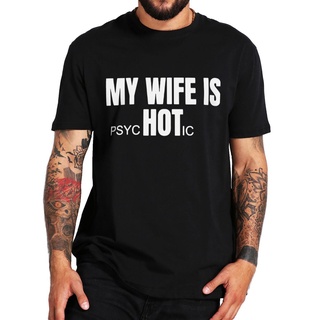 เสื้อยืดลําลอง ผ้าฝ้าย แขนสั้น คอกลม พิมพ์ลาย My Wife Is Hot Jokes My Wife Is Psychotic Humor แฟชั่นฤดูร้อน สําหรับผู้ชา