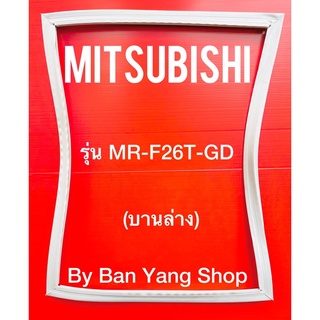 ขอบยางตู้เย็น MITSUBISH รุ่น MR-F26T-GD (บานล่าง)