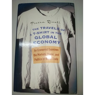 The Travels of A T-Shirt in the Global Economy: An Economist Examines the Markets, Power, and Politics of World T