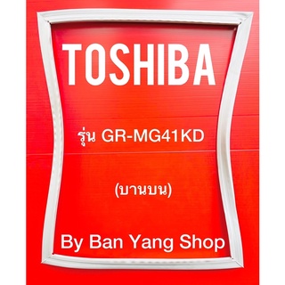 ขอบยางตู้เย็น TOSHIBA รุ่น GR-MG41KD (บานบน)