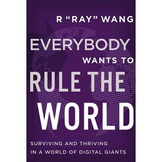 หนังสือภาษาอังกฤษ Everybody Wants to Rule the World: Surviving and Thriving in a World of Digital Giants by R “Ray” Wang