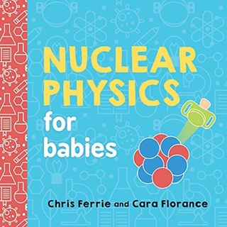 [✔️หนังสือเด็ก] Nuclear Physics for Babies Baby University Chris Ferrie STEM science board book loves quantum blockchain