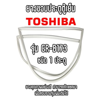 TOSHIBA GR-B173 ชนิด1ประตู ยางขอบตู้เย็น ยางประตูตู้เย็น ใช้ยางคุณภาพอย่างดี หากไม่ทราบรุ่นสามารถทักแชทสอบถามได้