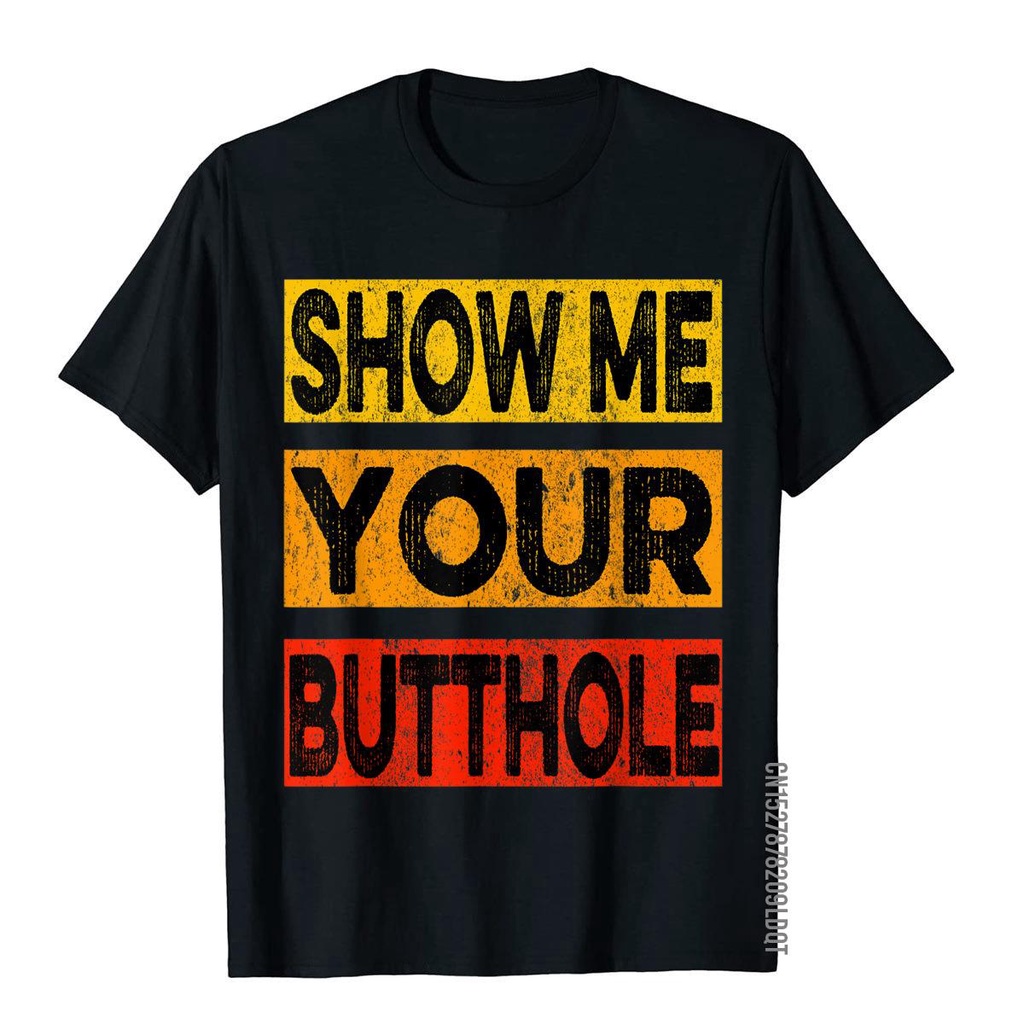 เสื้อยืด-ผ้าฝ้าย-พิมพ์ลาย-show-me-your-butthole-ตลก-สําหรับผู้ชาย