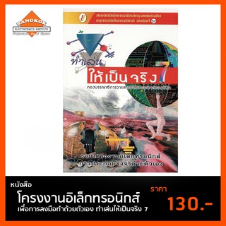 หนังสือ ทำเล่นให้เป็นจริง 7 โครงงานอิเล็กทรอนิกส์ เพื่อการลงมือทำด้วยตัวเอง