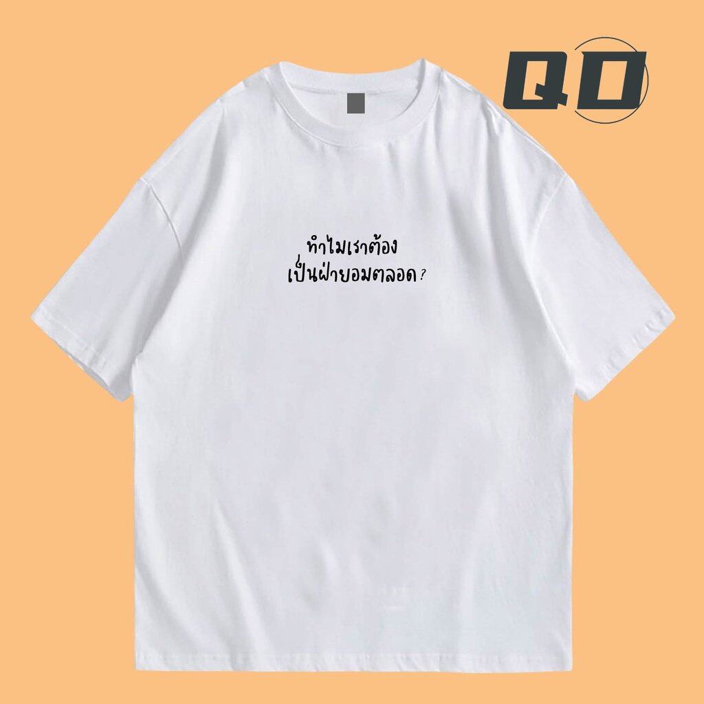 qd-เสื้อ-ทำไมเราต้องเป็นฝ่ายอมตลอด-มีทั้งขาว-ครีม-และดำ-cotton-100