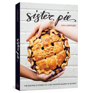 หนังสือภาษาอังกฤษ Sister Pie: The Recipes and Stories of a Big-Hearted Bakery in Detroit by Lisa Ludwinski