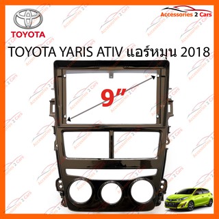 หน้ากากวิทยุรถยนต์ TOYOTA YARIS ATIV แอร์หมุน รถปี 2018-2020 จอ 9 นิ้ว รหัส TO-171N