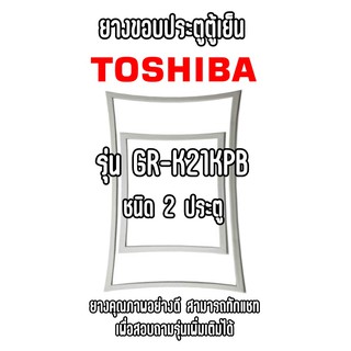 TOSHIBA GR-K21KPB ชนิด2ประตู ยางขอบตู้เย็น ยางประตูตู้เย็น ใช้ยางคุณภาพอย่างดี หากไม่ทราบรุ่นสามารถทักแชทสอบถามได้