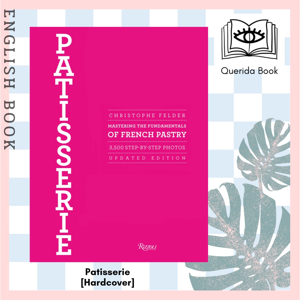 Patisserie Mastering the Fundamentals of French Pastry 3,200 StepbyStep Photos [Hardcover