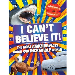 DKTODAY หนังสือ I CANT BELIEVE IT! : THE MOST AMAZING FACTS ABOUT OUR INCREDIBLE WORLD