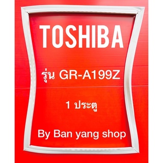 ขอบยางตู้เย็น TOSHIBA รุ่น GR-A199Z (1 ประตู)
