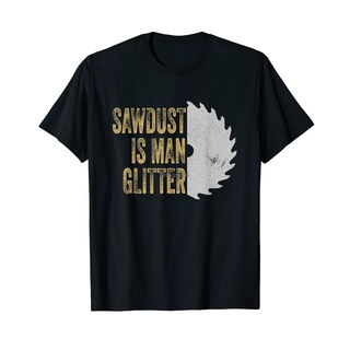 เสื้อยืดผ้าฝ้ายพิมพ์ลายขายดี เสื้อยืด พิมพ์ลาย Sawdust Is Man Glitter สําหรับเป็นของขวัญ