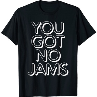 เสื้อยืดโอเวอร์ไซส์เสื้อยืด พิมพ์ลาย You Got No Jams สําหรับผู้ใหญ่ ----- เสื้อยืดS-3XL