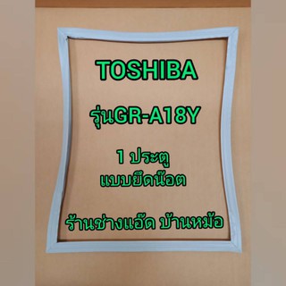 ขอบยางตู้เย็นTOSHIBA(โตชิบา)รุ่นGR-A18Y(1 ประตู)