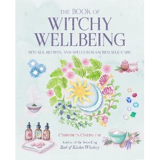 The Book of Witchy Wellbeing : Rituals, Recipes, and Spells for Sacred Self-Care