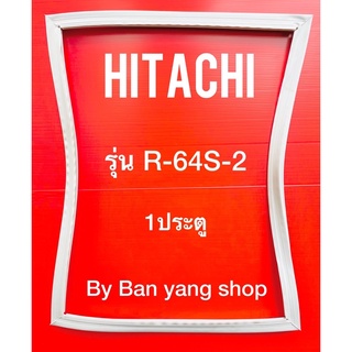ขอบยางตู้เย็น HITACHI รุ่น R-64S-2 (1 ประตู)