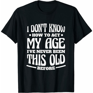 เสื้อยืดผู้ชาย เสื้อยืด พิมพ์ลาย I DonT Know How To Act My Age IVe Never Been This Old แฟชั่นสําหรับแม่ และเด็ก S-5XL